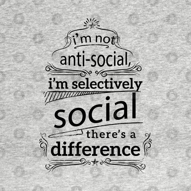 I'm Not Anti Social I'm Selectively Social by bougieFire